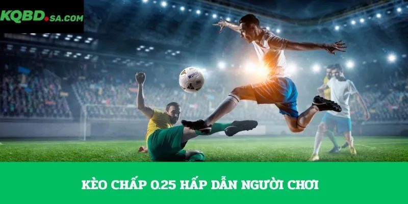 Kèo chấp 0.25 hấp dẫn người chơi