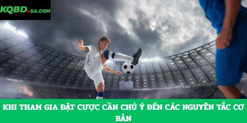 Khi tham gia đặt cược cần chú ý đến các nguyên tắc cơ bản