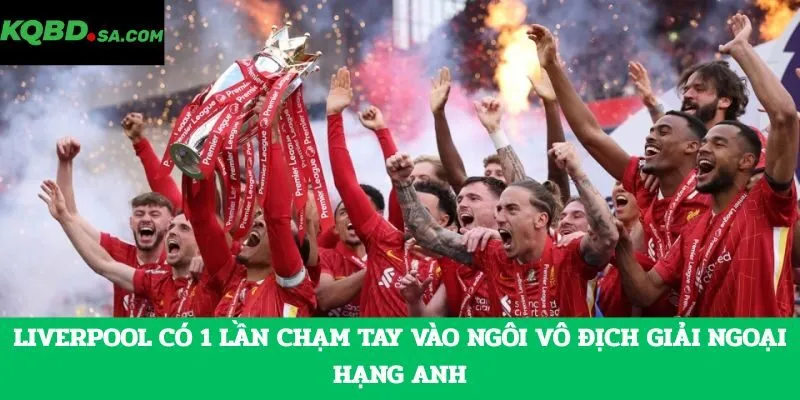 Liverpool có 1 lần chạm tay vào ngôi vô địch giải Ngoại hạng Anh